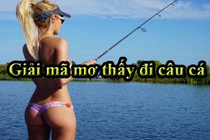 Mơ thấy đi câu cá điềm báo lành hay dữ? Con số nào liên quan?