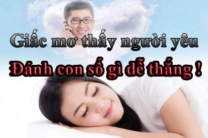 Mơ thấy người yêu điềm báo lành hay dữ? Đánh con gì dễ thắng?