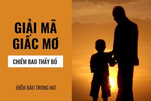 Nằm mơ thấy bố và những ý nghĩa xoay quanh giấc mơ